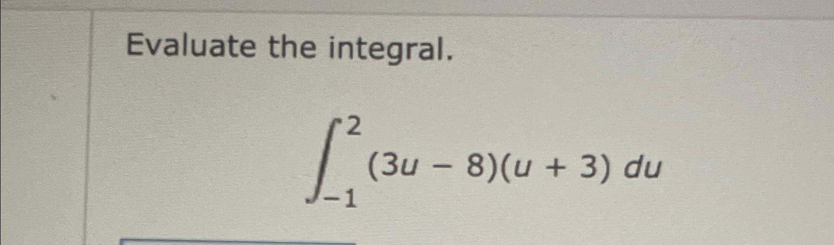 Evaluate the integral. 2 L 1 (34 - 8)(u + 3) du