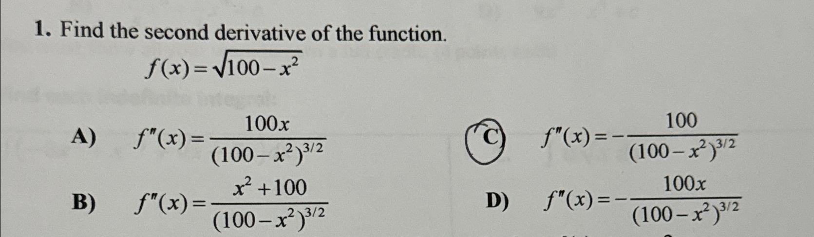 1. Find the second derivative of the function. f(x)=100-x 100x 100 A)