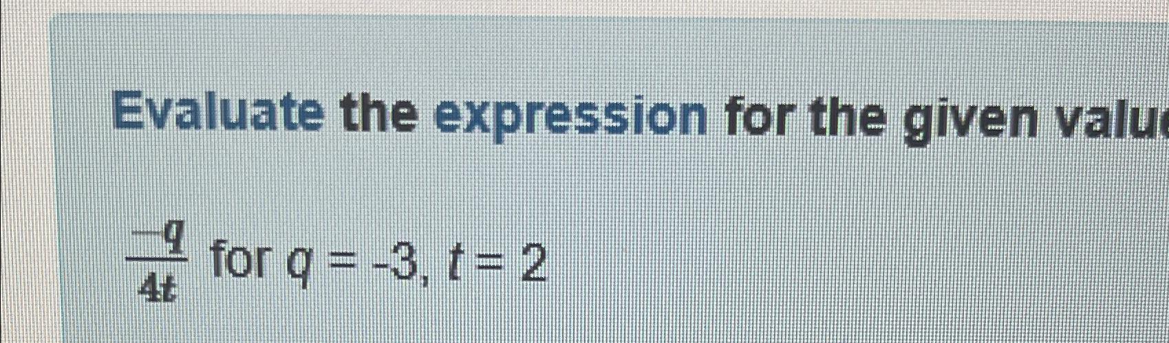 Evaluate the expression for the given valu for q = -3, t