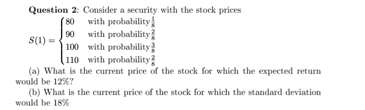 Question 2: Consider a security with the stock prices 80 with probability