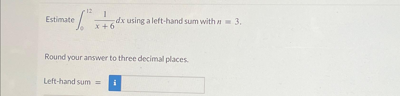 Estimate 12 1 dx using a left-hand sum with n = 3.