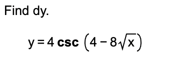 Find dy. y = 4 csc (4-8x)