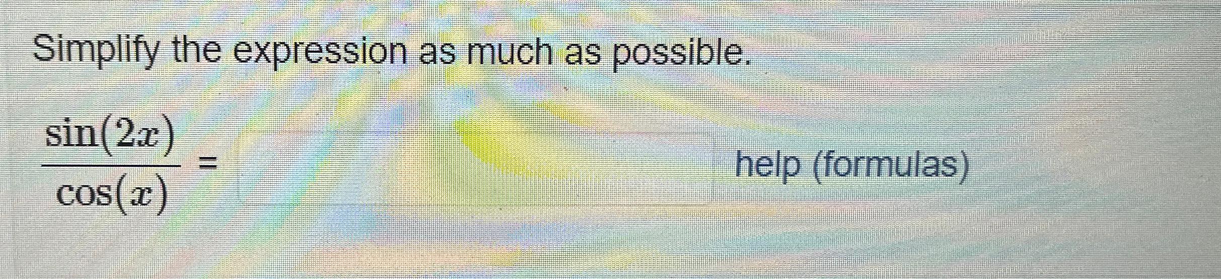 Simplify the expression as much as possible. sin(2x) cos(x) help (formulas)