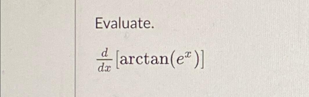 Evaluate. d dx arctan(e)]