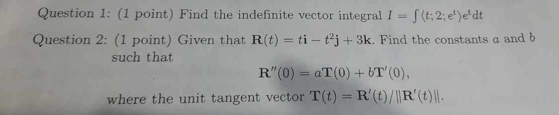 Question 1: (1 point) Find the indefinite vector integral I = f