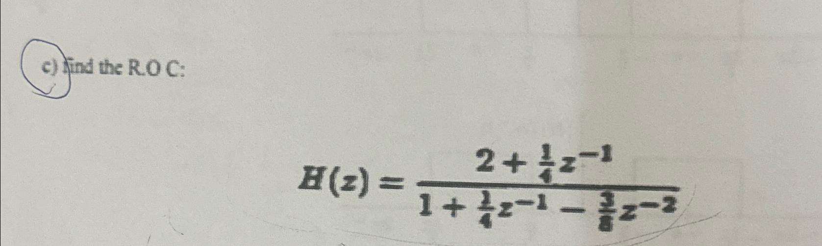 c) find the R.O C: H(z) = 2+1 1+ 2-1 - 2-2