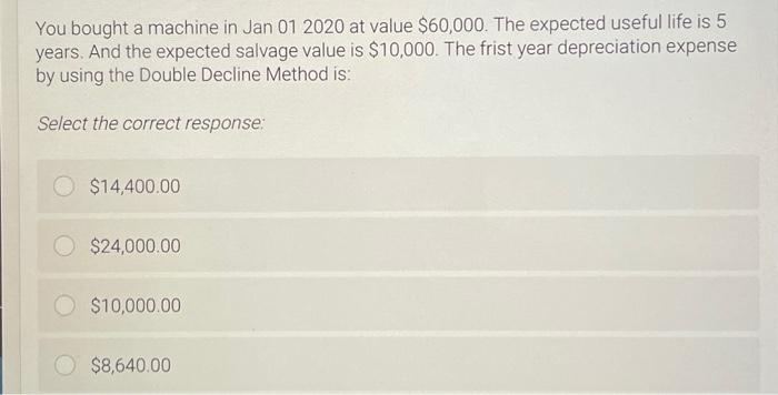You bought a machine in Jan 01 2020 at value $60,000. The