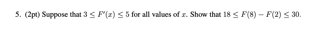 5. (2pt) Suppose that 3 F'(x) 5 for all values of x.