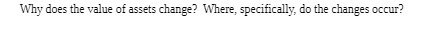 Why does the value of assets change? Where, specifically, do the changes
