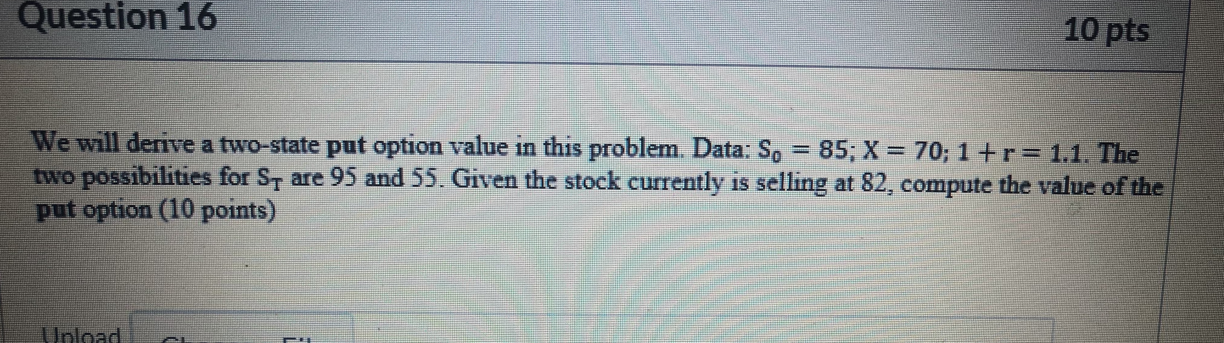 Question 16 10 pts We will derive a two-state put option value