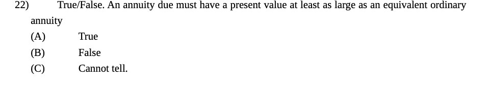 22) True/False. An annuity due must have a present value at least
