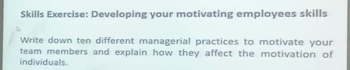Skills Exercise: Developing your motivating employees skills Write down ten different managerial