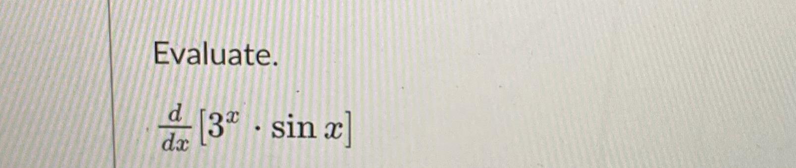 Evaluate. d [3. sin x] dx