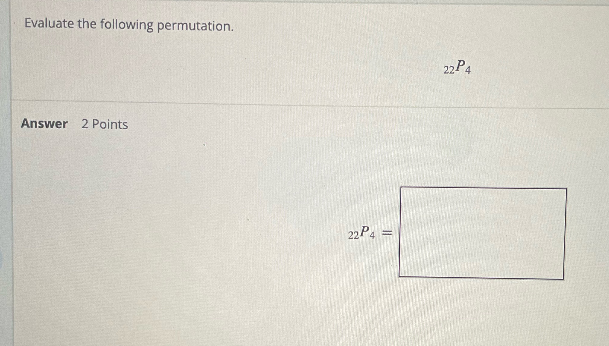 Evaluate the following permutation. Answer 2 Points 22P4 = 22P4