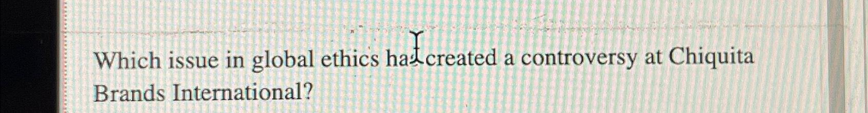 had created Which issue in global ethics had created a controversy at