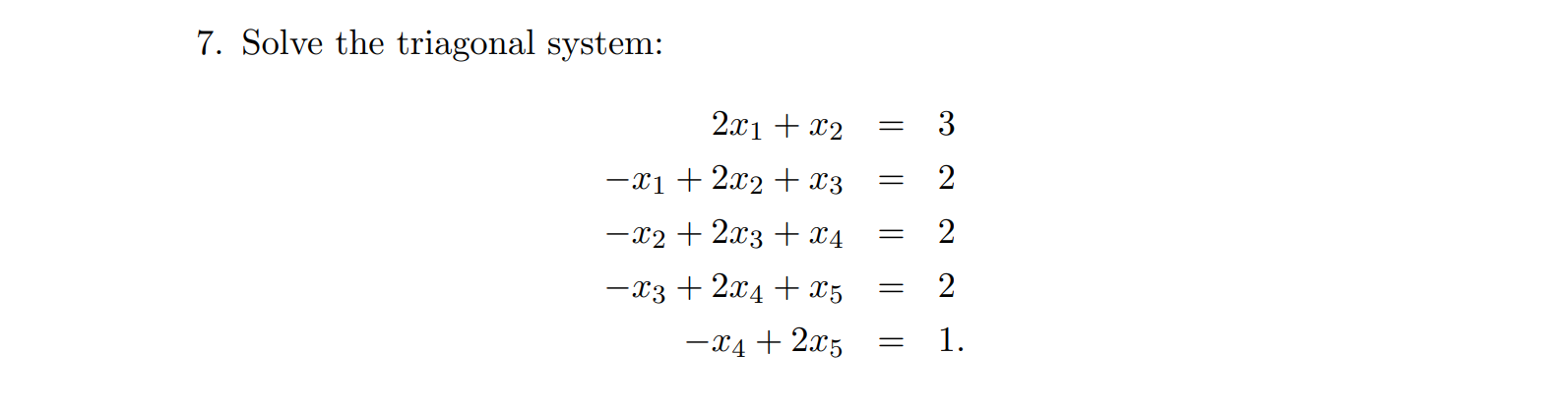 7. Solve the triagonal system: 2x1 + x2 = 3 2 =