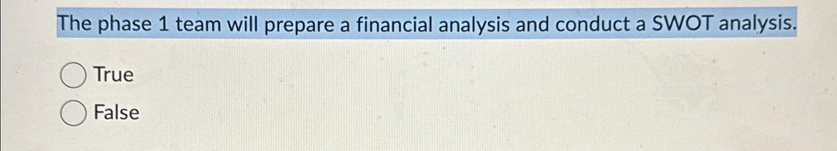 The phase 1 team will prepare a financial analysis and conduct a