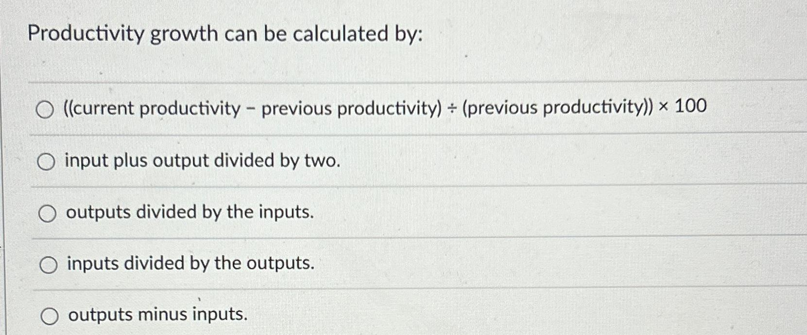 Productivity growth can be calculated by: ((current productivity - previous productivity) +