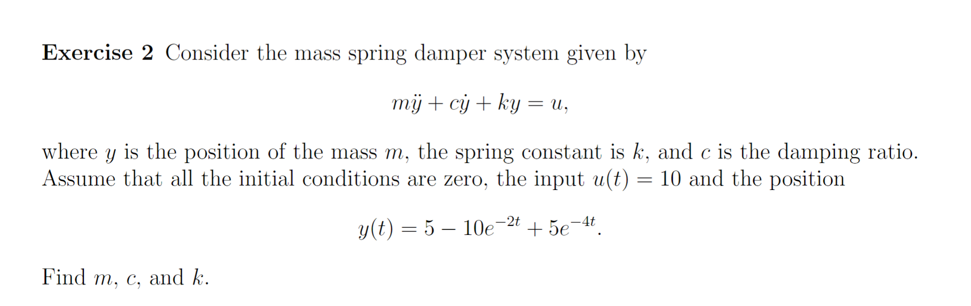 Exercise 2 Consider the mass spring damper system given by mij+cy+ky =