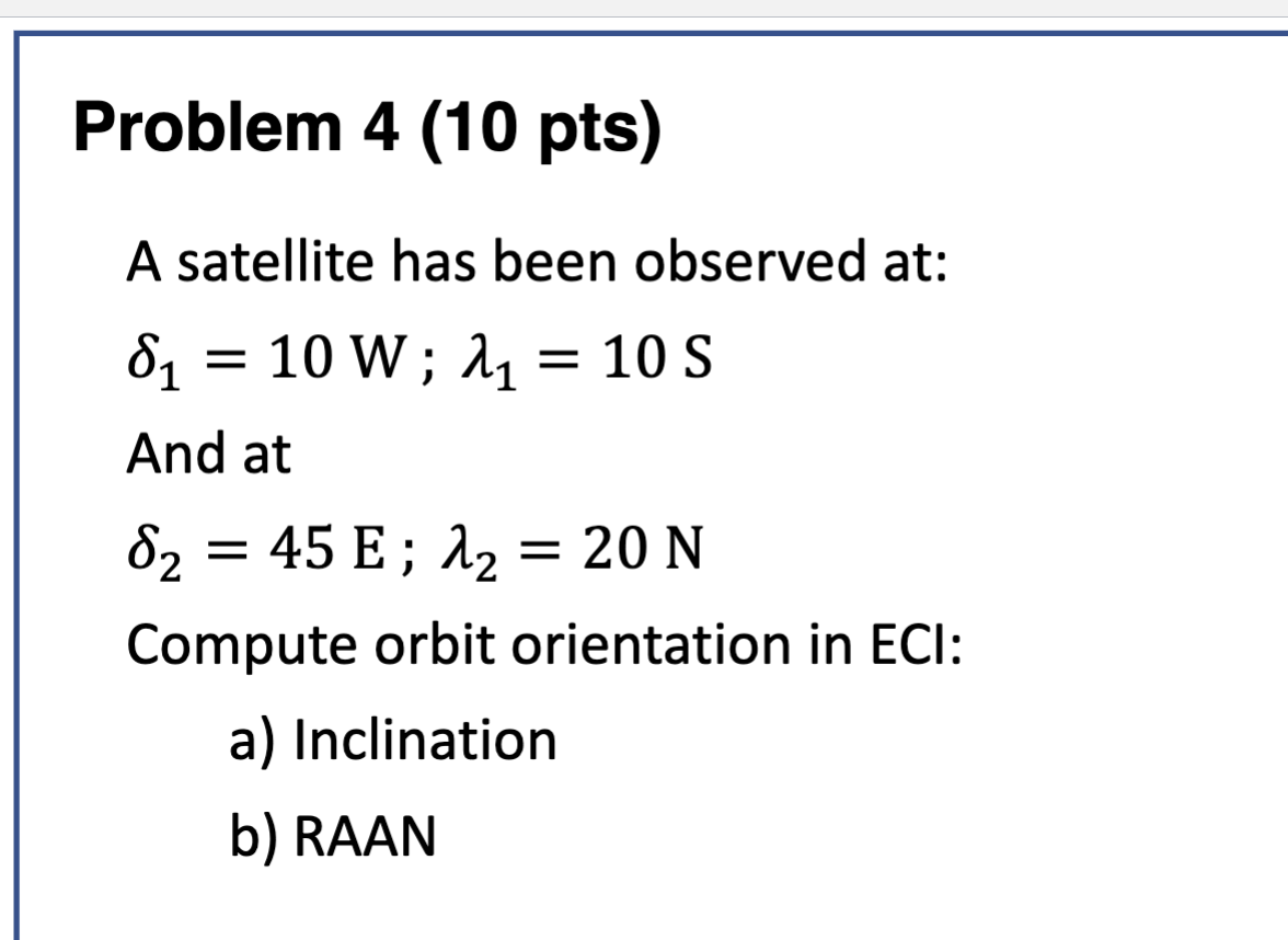 Problem 4 (10 pts) A satellite has been observed at: 8 =