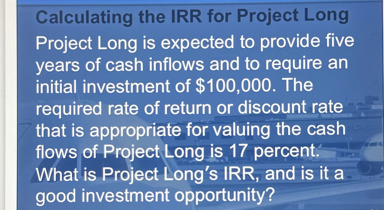 Calculating the IRR for Project Long Project Long is expected to provide