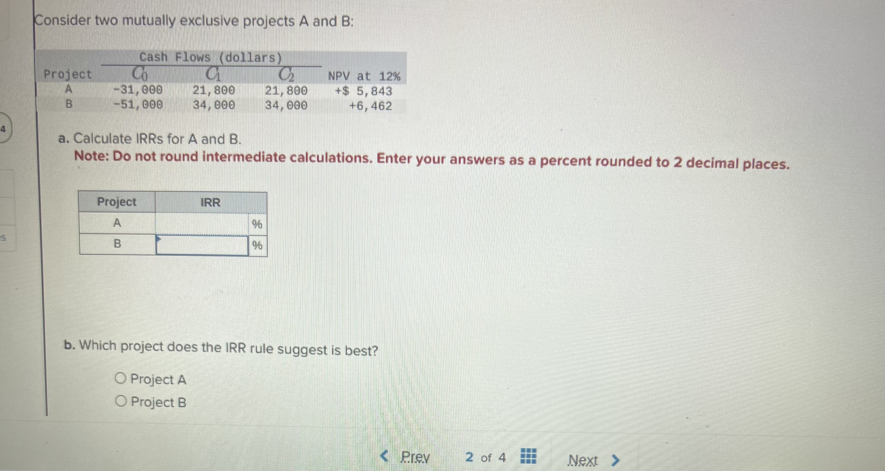 Consider two mutually exclusive projects A and B: Cash Flows (dollars) Project