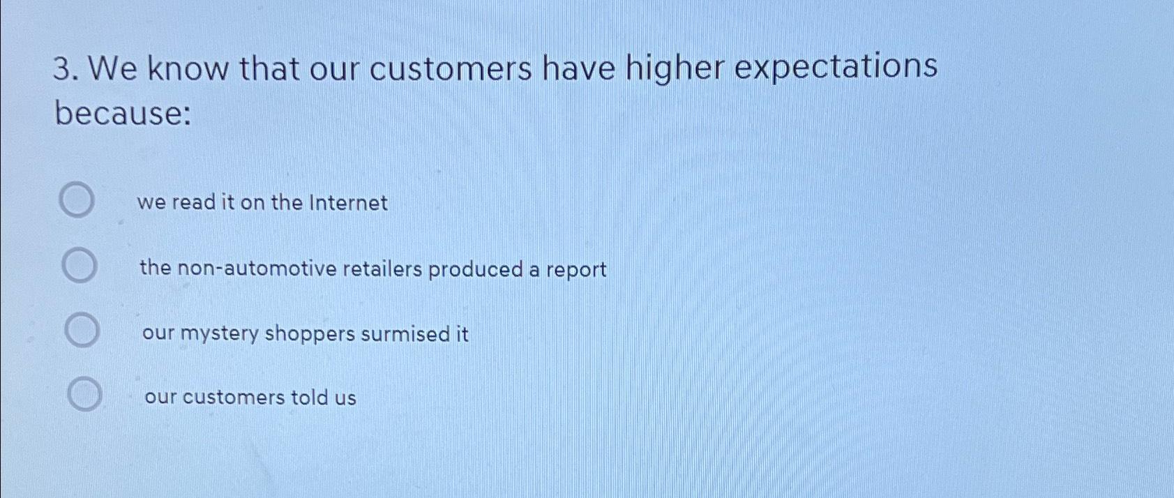 3. We know that our customers have higher expectations because: we read