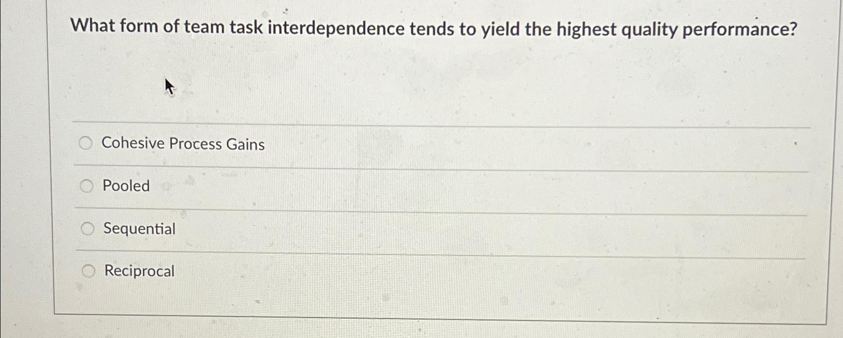 What form of team task interdependence tends to yield the highest quality