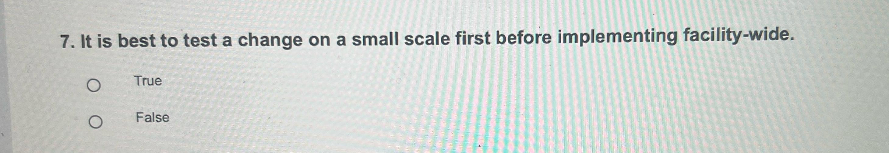 7. It is best to test a change on a small scale