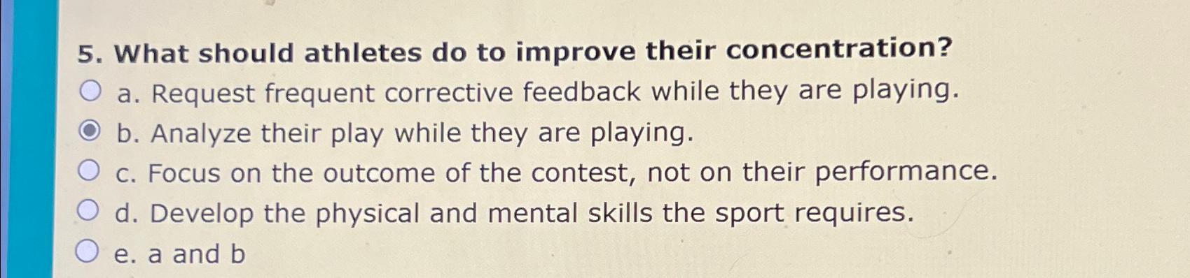 5. What should athletes do to improve their concentration? a. Request frequent