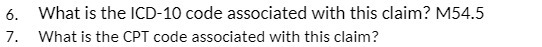 6. What is the ICD-10 code associated with this claim? M54.5 7.