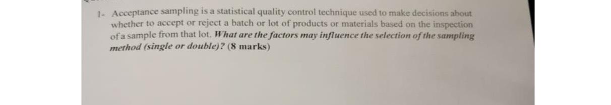 1- Acceptance sampling is a statistical quality control technique used to make