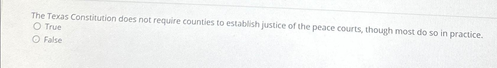 The Texas Constitution does not require counties to establish justice of the