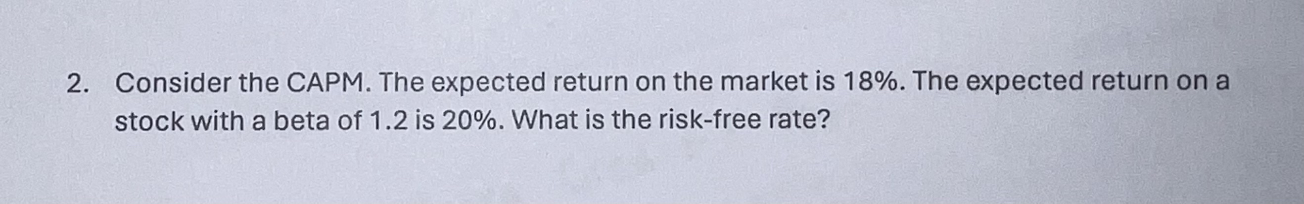 2. Consider the CAPM. The expected return on the market is 18%.