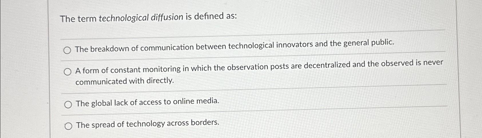 The term technological diffusion is defined as: O The breakdown of communication