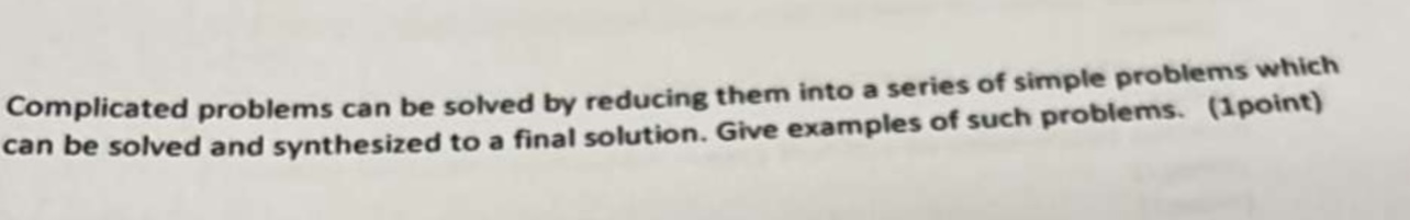 Complicated problems can be solved by reducing them into a series of