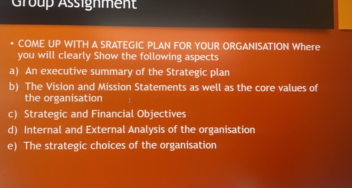 Group Assignment COME UP WITH A SRATEGIC PLAN FOR YOUR ORGANISATION Where