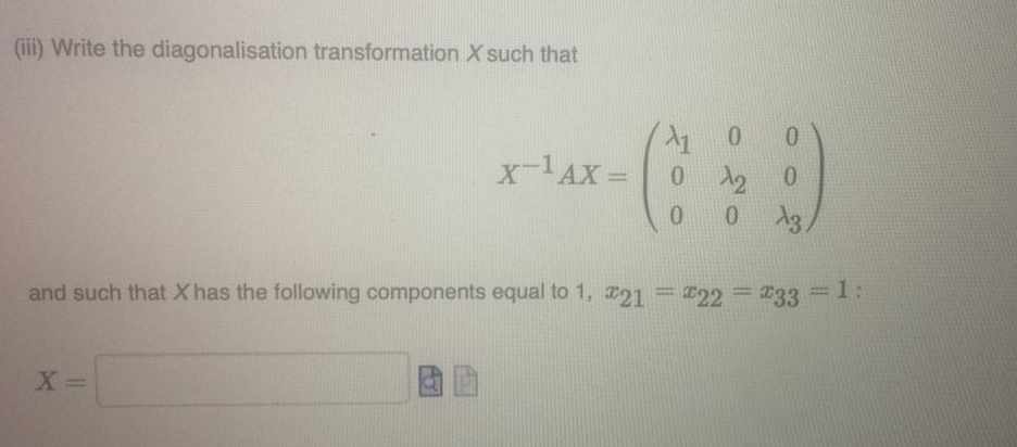 (iii) Write the diagonalisation transformation X such that 0 0 X-1AX= 0