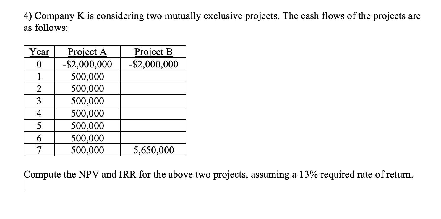 4) Company K is considering two mutually exclusive projects. The cash flows
