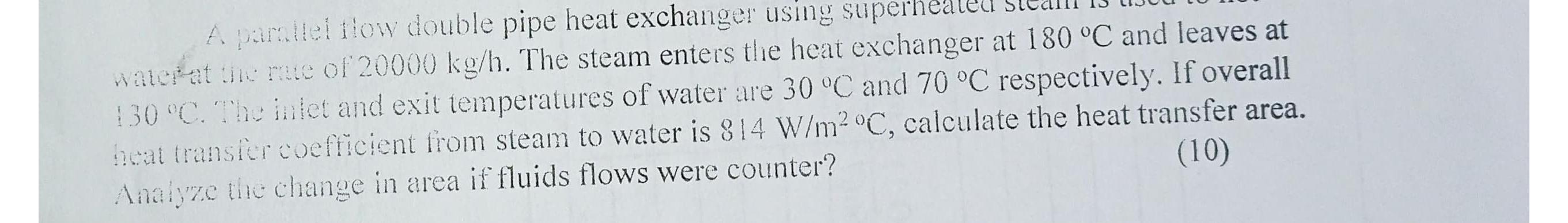 A parallel flow double pipe heat exchanger using superhe water at the