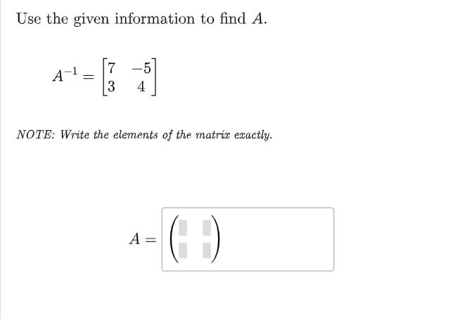 Use the given information to find A. A-1 = 7 3 4