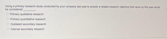 Using a primary research study conducted by your company last year to