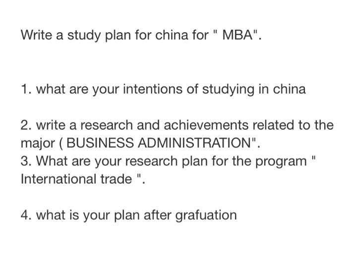Write a study plan for china for "MBA". 1. what are your