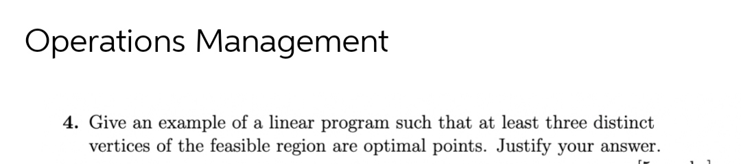 Operations Management 4. Give an example of a linear program such that