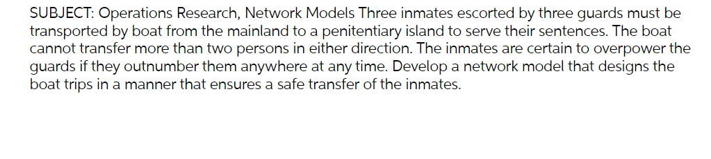 SUBJECT: Operations Research, Network Models Three inmates escorted by three guards must