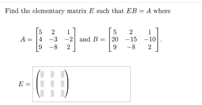 Find the elementary matrix E such that EB = A where 5