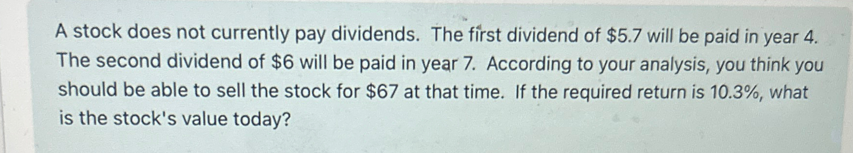 A stock does not currently pay dividends. The first dividend of $5.7