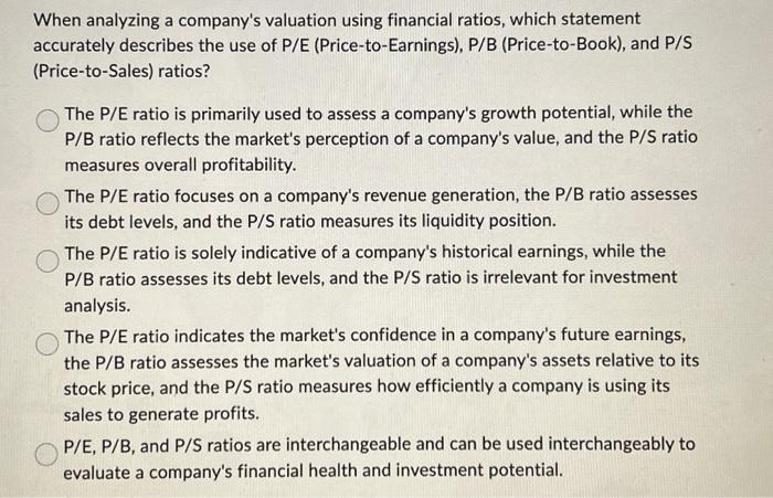 When analyzing a company's valuation using financial ratios, which statement accurately describes