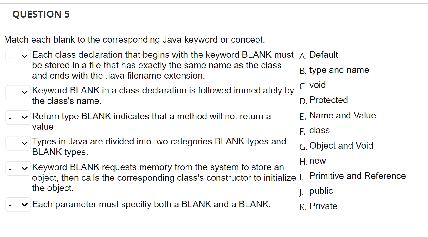 QUESTION 5 Match each blank to the corresponding Java keyword or concept.