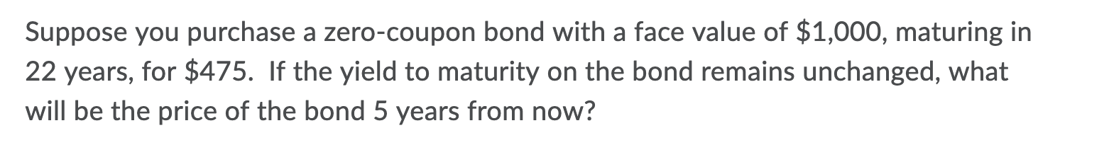 Suppose you purchase a zero-coupon bond with a face value of $1,000,